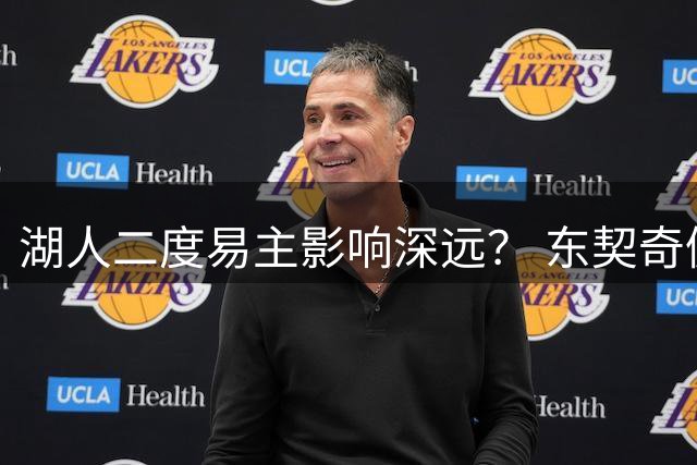 湖人二度易主影响深远？ 东契奇佩林卡命运都会改变